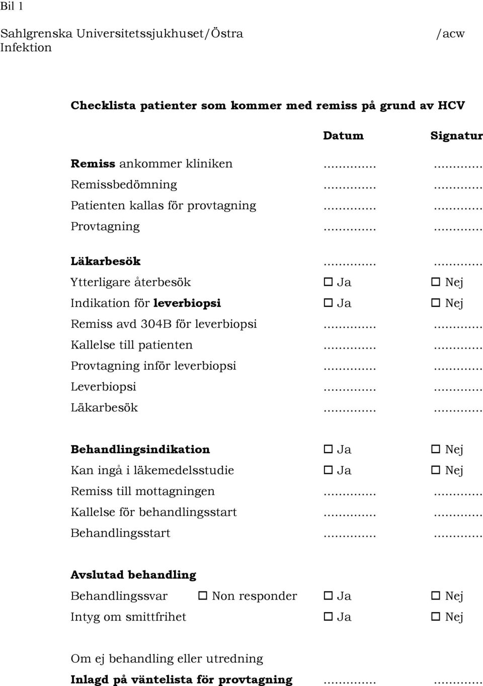 ..... Kallelse till patienten...... Provtagning inför leverbiopsi...... Leverbiopsi...... Läkarbesök...... Behandlingsindikation Ja Nej Kan ingå i läkemedelsstudie Ja Nej Remiss till mottagningen.