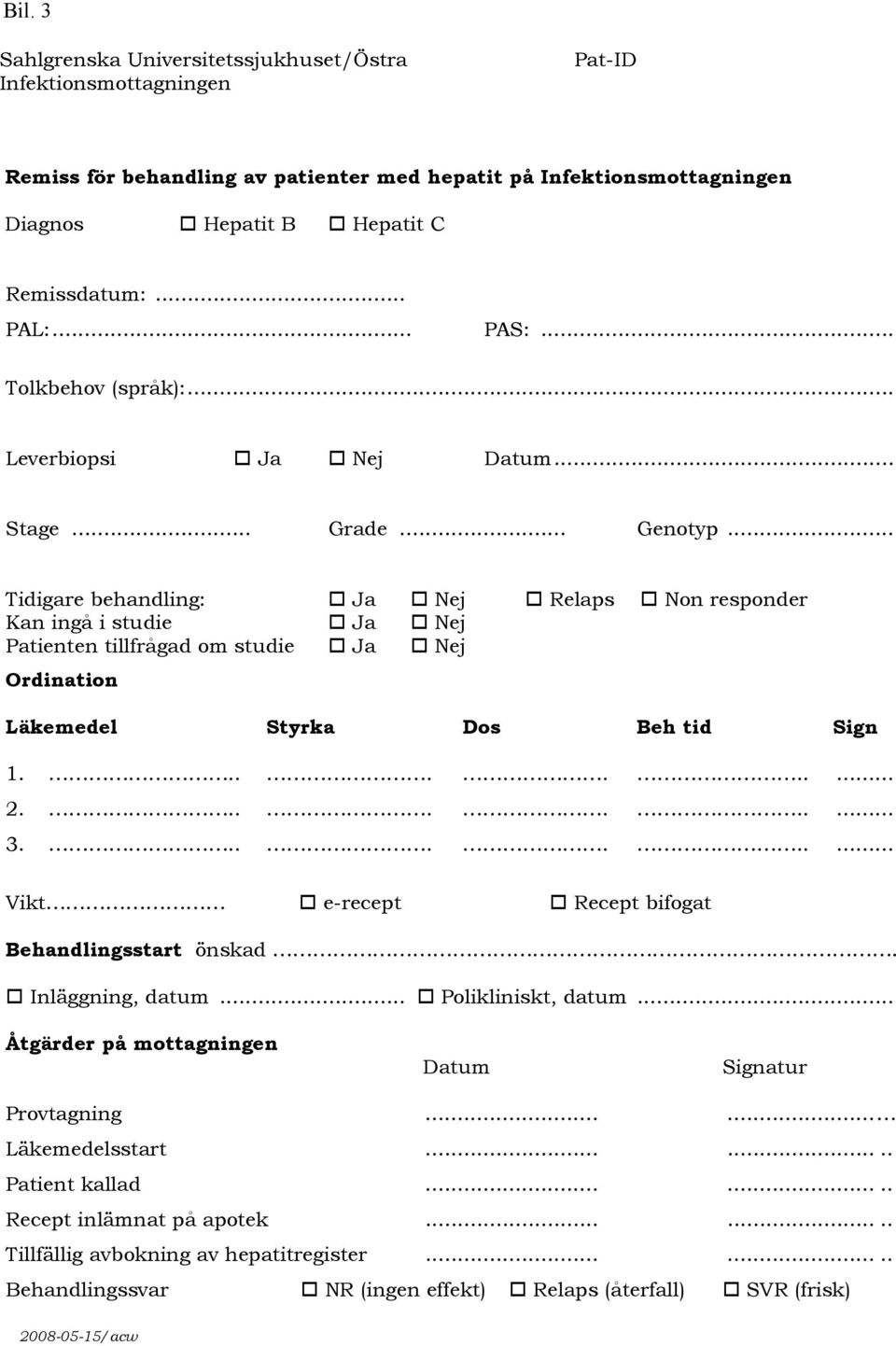 .. Tidigare behandling: Ja Nej Relaps Non responder Kan ingå i studie Ja Nej Patienten tillfrågad om studie Ja Nej Ordination Läkemedel Styrka Dos Beh tid Sign 1.......... 2.......... 3.