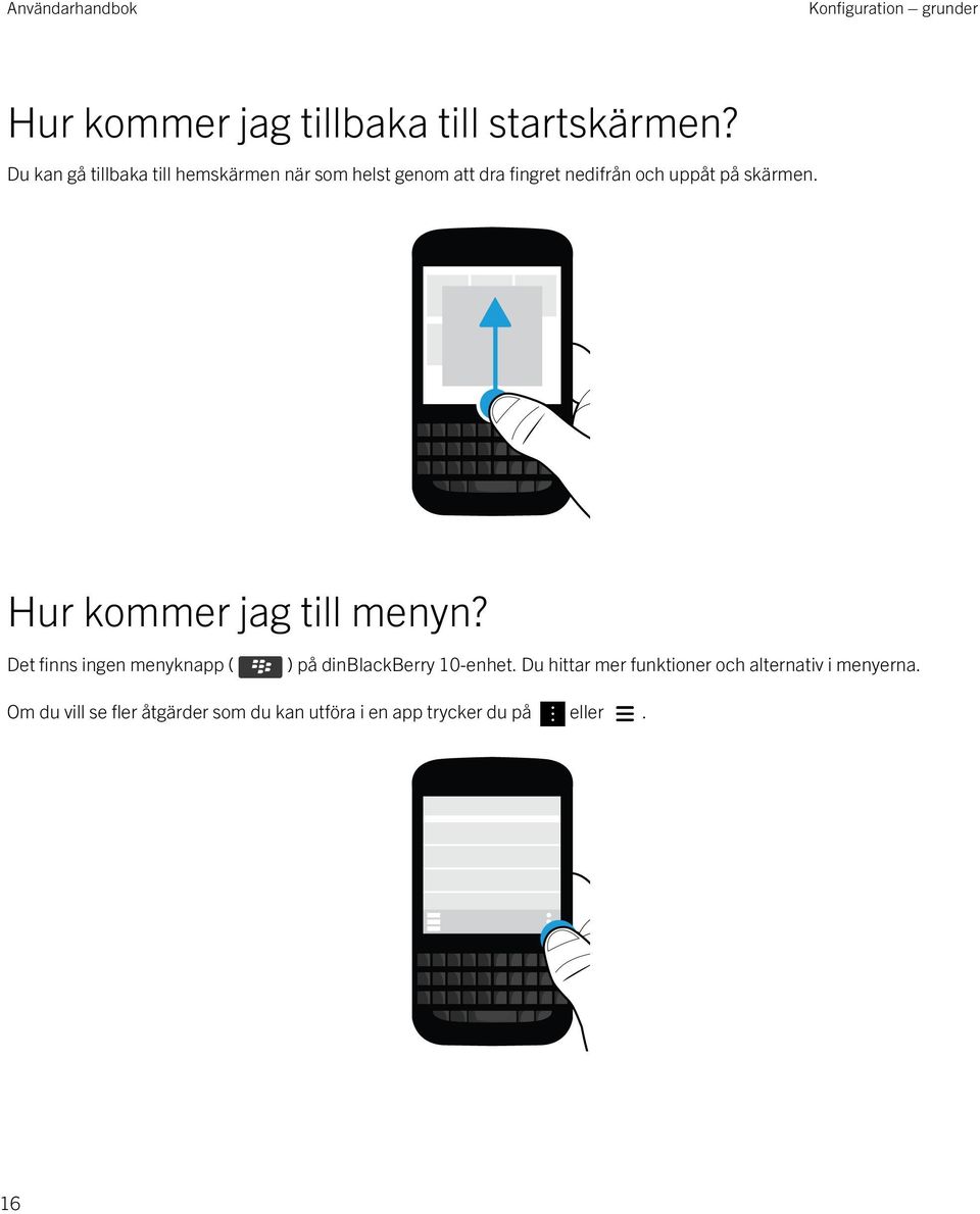 skärmen. Hur kommer jag till menyn? Det finns ingen menyknapp ( ) på dinblackberry 10-enhet.