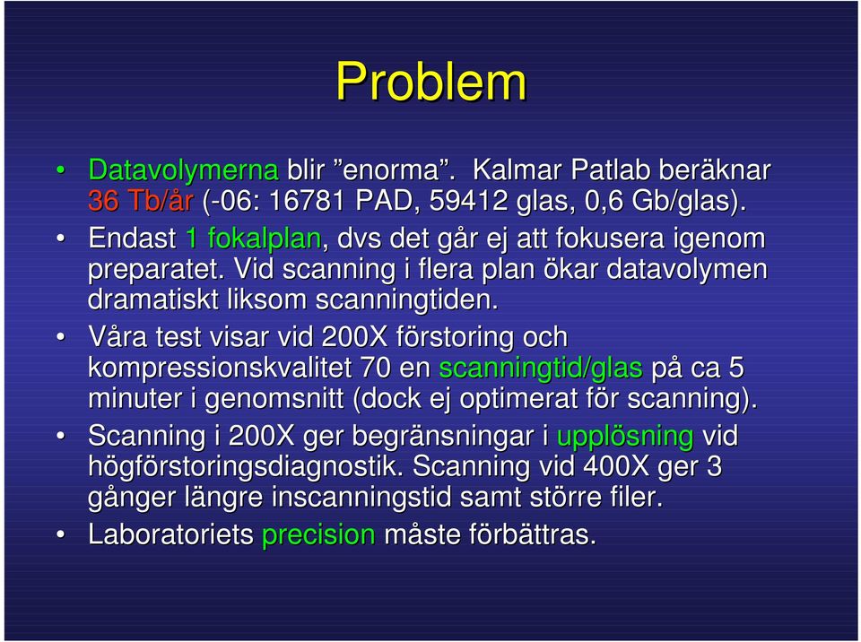 Våra test visar vid 200X förstoring och kompressionskvalitet 70 en scanningtid/glas på ca 5 minuter i genomsnitt (dock ej optimerat för scanning).