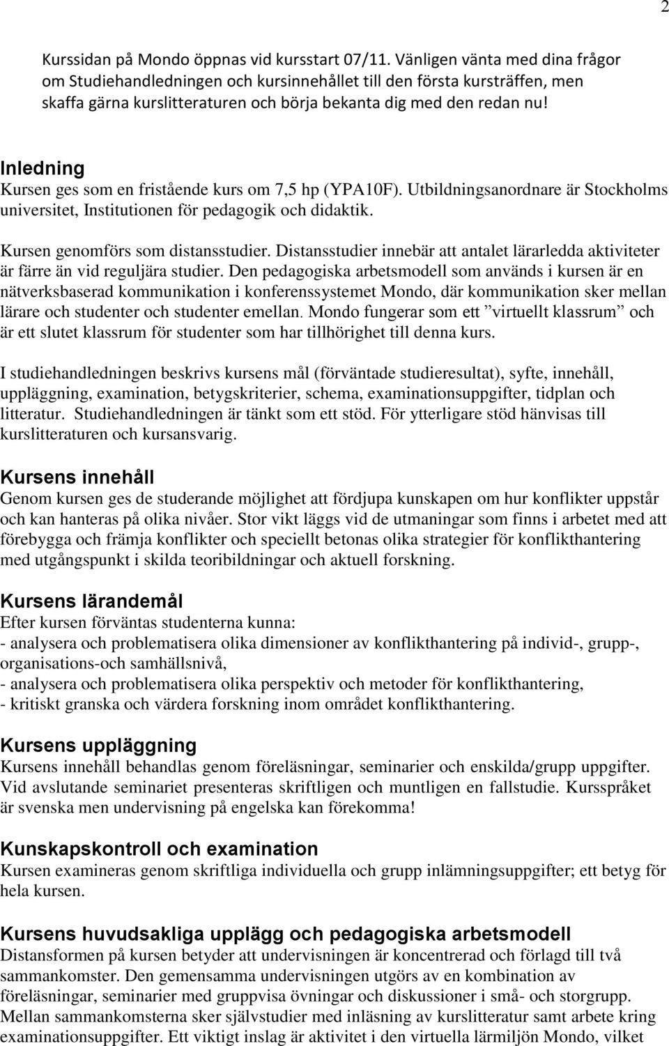 Inledning Kursen ges som en fristående kurs om 7,5 hp (YPA10F). Utbildningsanordnare är Stockholms universitet, Institutionen för pedagogik och didaktik. Kursen genomförs som distansstudier.