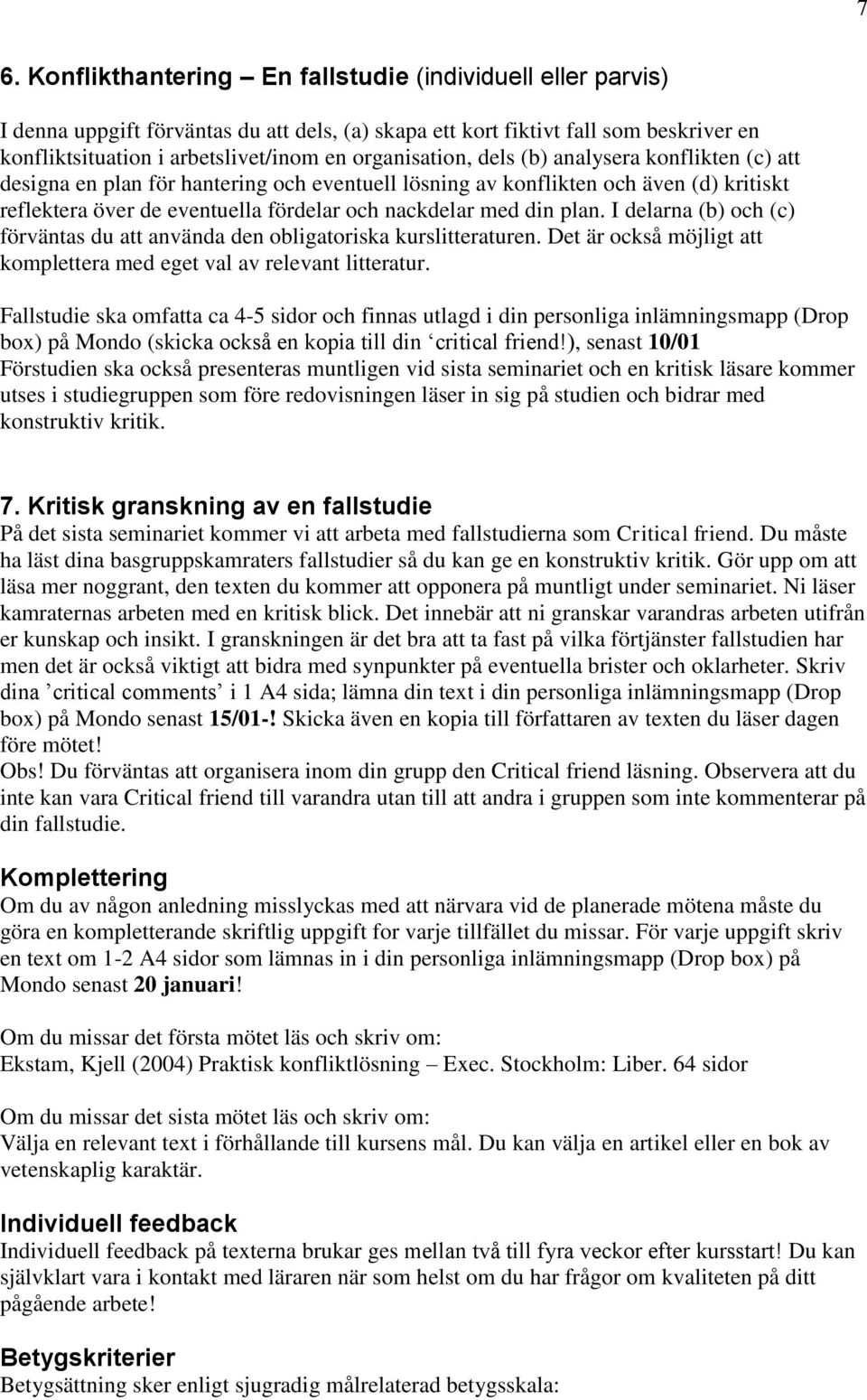 din plan. I delarna (b) och (c) förväntas du att använda den obligatoriska kurslitteraturen. Det är också möjligt att komplettera med eget val av relevant litteratur.