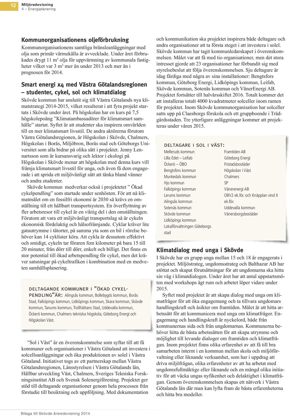 Smart energi x4 med Västra Götalandsregionen studenter, cykel, sol och klimatdialog Skövde kommun har anslutit sig till Västra Götalands nya klimatstrategi 2014-2015, vilket resulterat i att fyra
