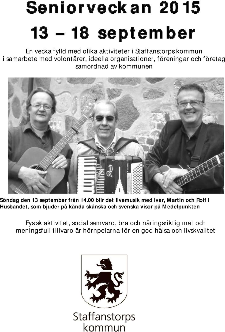 00 blir det livemusik med Ivar, Martin och Rolf i Husbandet, som bjuder på kända skånska och svenska visor på