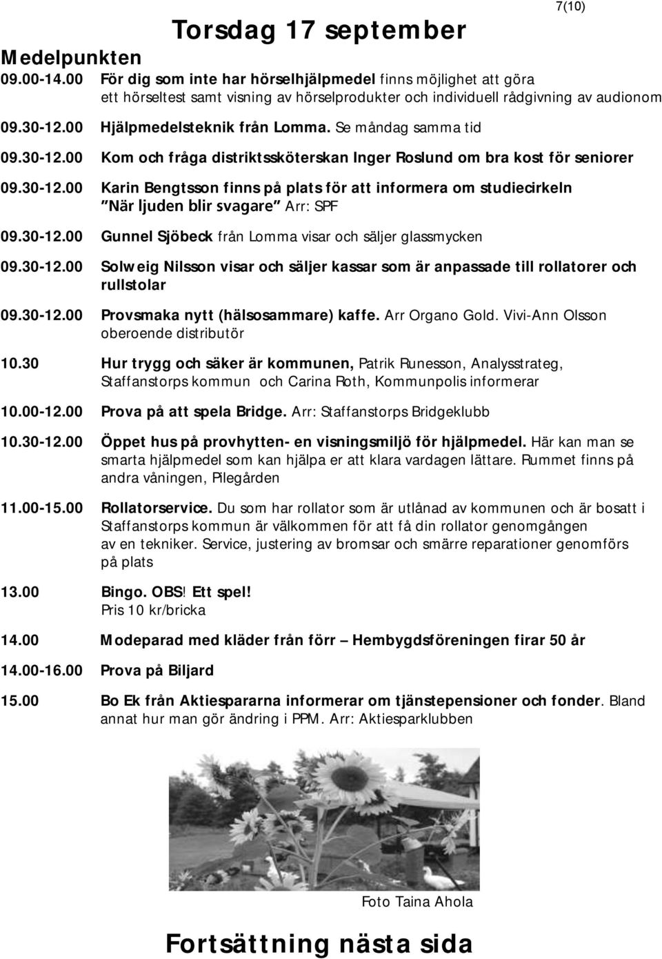 Se måndag samma tid 09.30-12.00 Kom och fråga distriktssköterskan Inger Roslund om bra kost för seniorer 09.30-12.00 Karin Bengtsson finns på plats för att informera om studiecirkeln Arr: SPF 09.