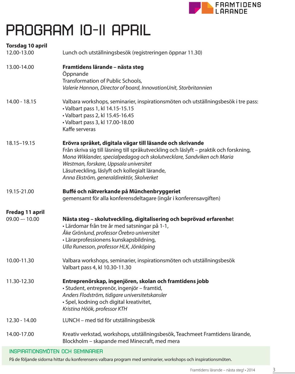 15 Valbara workshops, seminarier, inspirationsmöten och utställningsbesök i tre pass: Valbart pass 1, kl 14.15-15.15 Valbart pass 2, kl 15.45-16.45 Valbart pass 3, kl 17.00-18.00 Kaffe serveras 18.