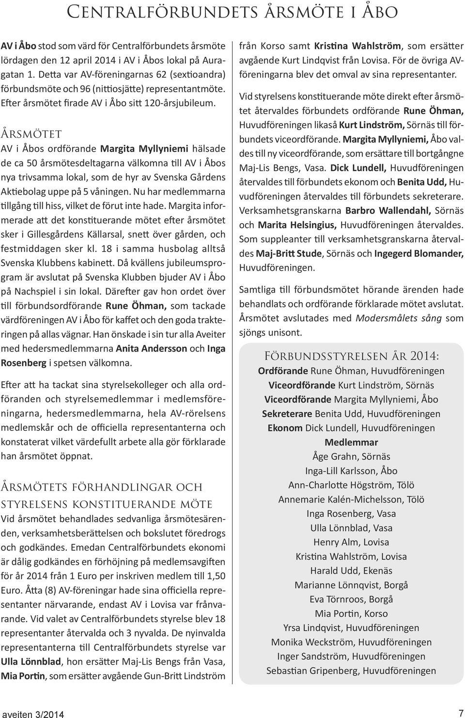 Årsmötet AV i Åbos ordförande Margita Myllyniemi hälsade de ca 50 årsmötesdeltagarna välkomna till AV i Åbos nya trivsamma lokal, som de hyr av Svenska Gårdens Aktiebolag uppe på 5 våningen.