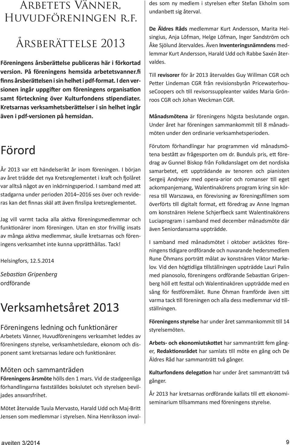 Kretsarnas verksamhetsberättelser i sin helhet ingår även i pdf-versionen på hemsidan. Förord År 2013 var ett händelserikt år inom föreningen.