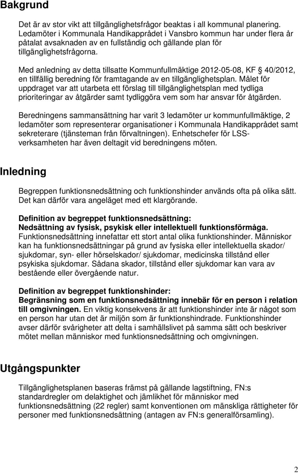 Med anledning av detta tillsatte Kommunfullmäktige 2012-05-08, KF 40/2012, en tillfällig beredning för framtagande av en tillgänglighetsplan.