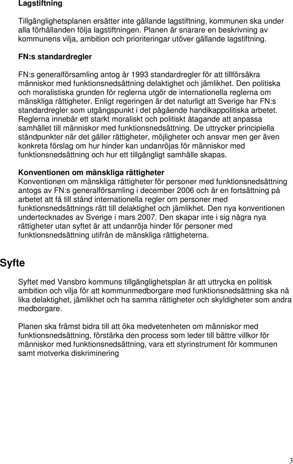 FN:s standardregler FN:s generalförsamling antog år 1993 standardregler för att tillförsäkra människor med funktionsnedsättning delaktighet och jämlikhet.
