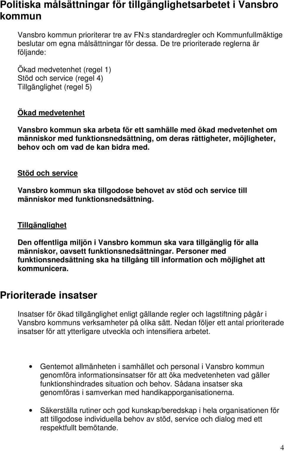 medvetenhet om människor med funktionsnedsättning, om deras rättigheter, möjligheter, behov och om vad de kan bidra med.