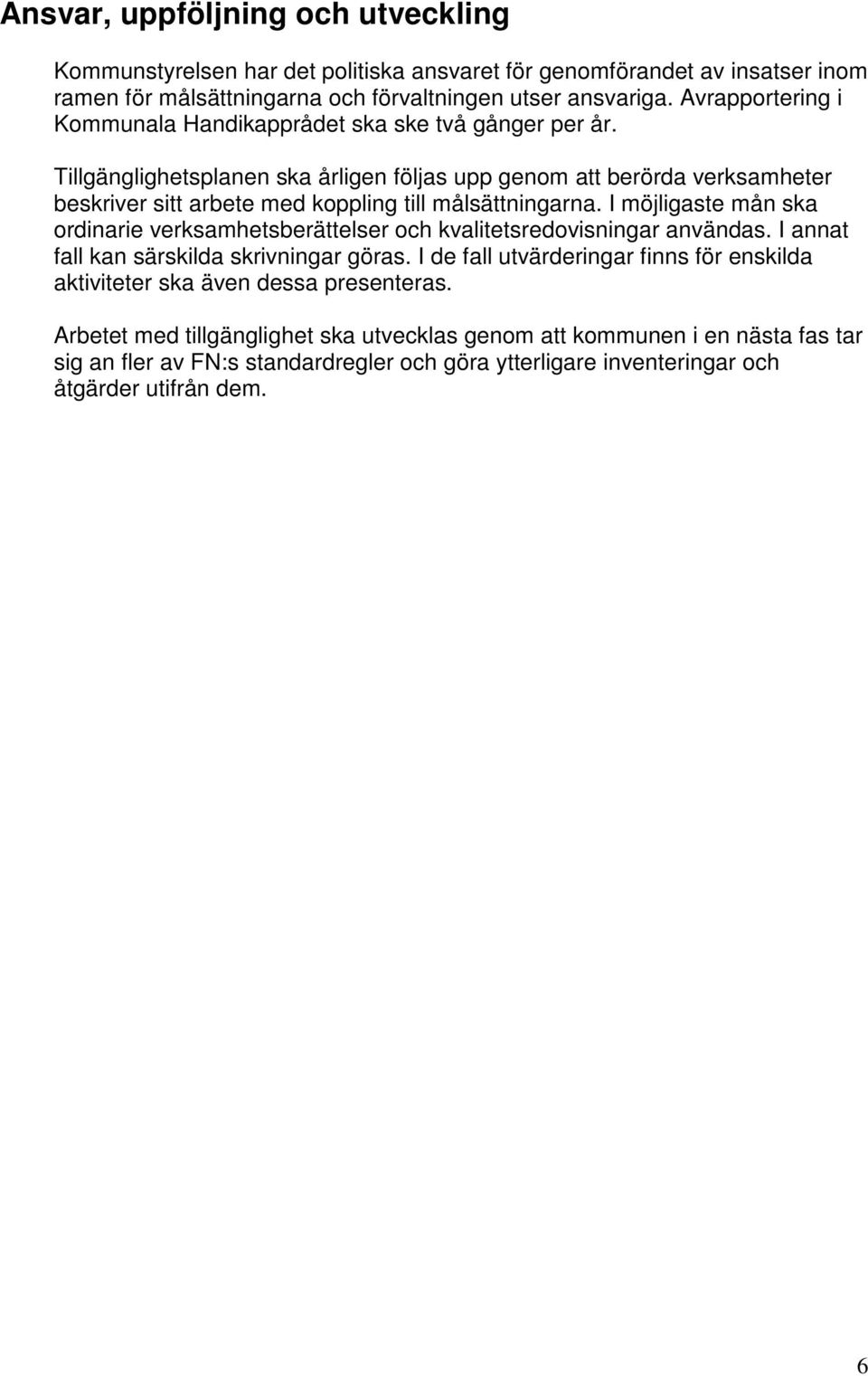 Tillgänglighetsplanen ska årligen följas upp genom att berörda verksamheter beskriver sitt arbete med koppling till målsättningarna.