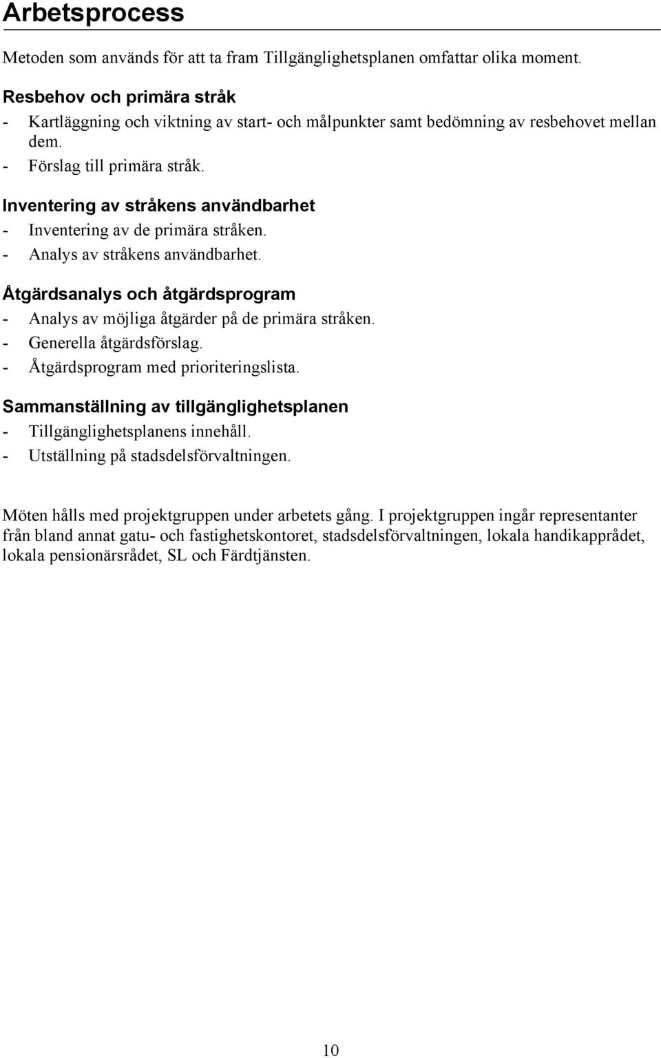 Inventering av stråkens användbarhet - Inventering av de primära stråken. - Analys av stråkens användbarhet. Åtgärdsanalys och åtgärdsprogram - Analys av möjliga åtgärder på de primära stråken.