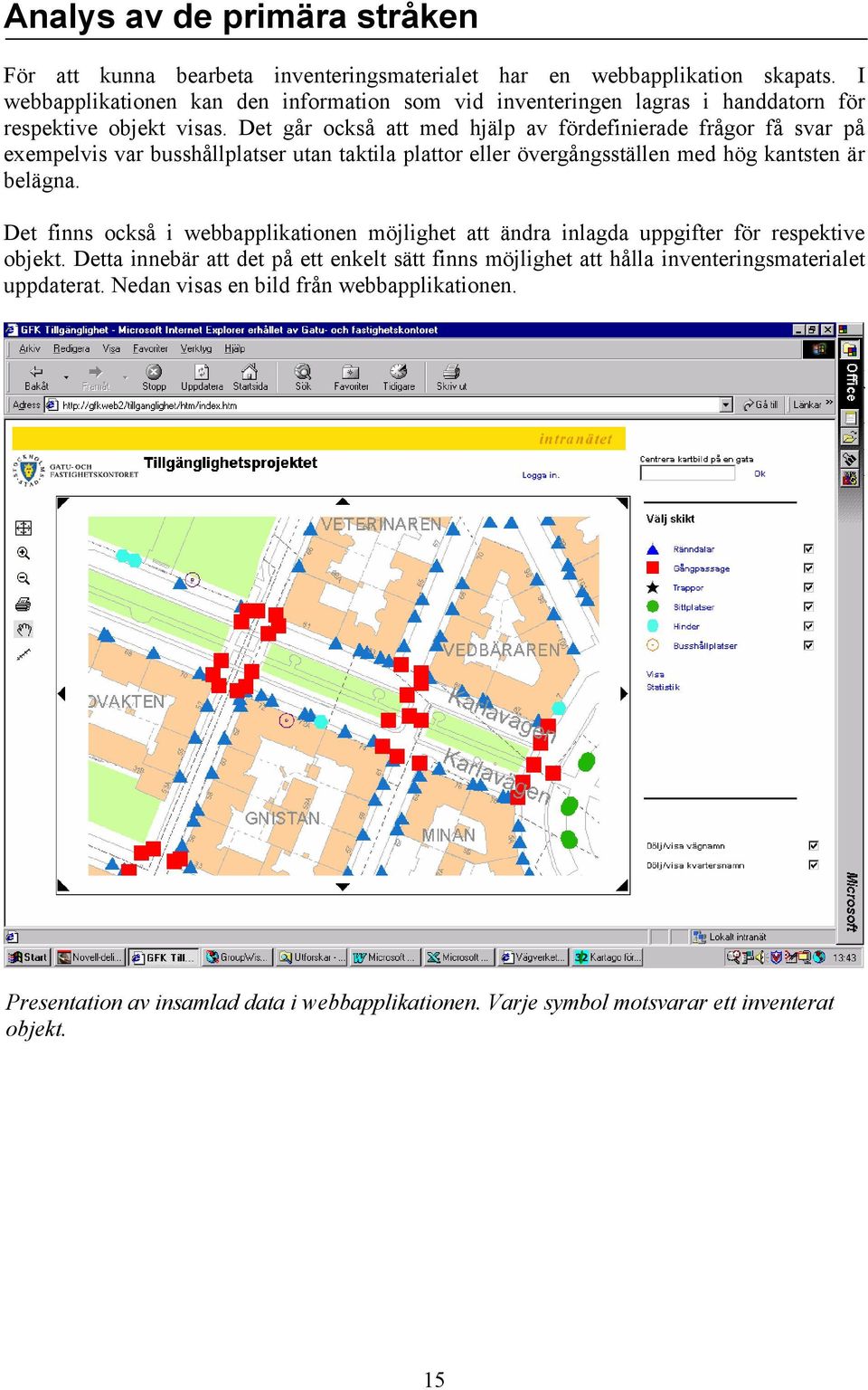 Det går också att med hjälp av fördefinierade frågor få svar på exempelvis var busshållplatser utan taktila plattor eller övergångsställen med hög kantsten är belägna.