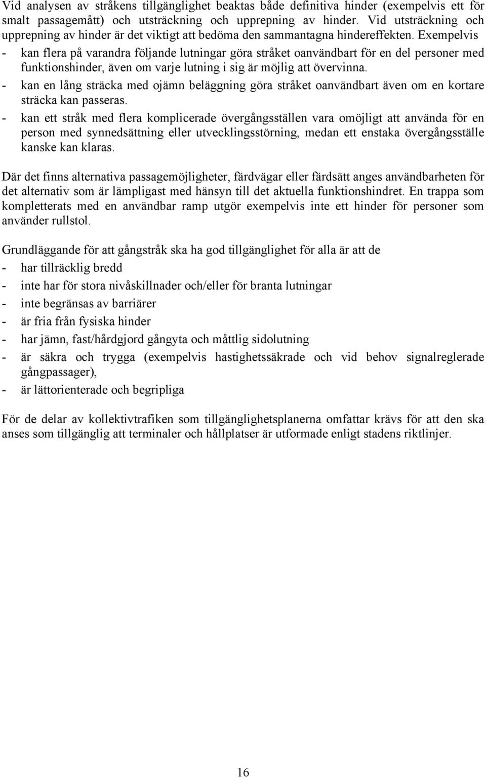 Exempelvis - kan flera på varandra följande lutningar göra stråket oanvändbart för en del personer med funktionshinder, även om varje lutning i sig är möjlig att övervinna.