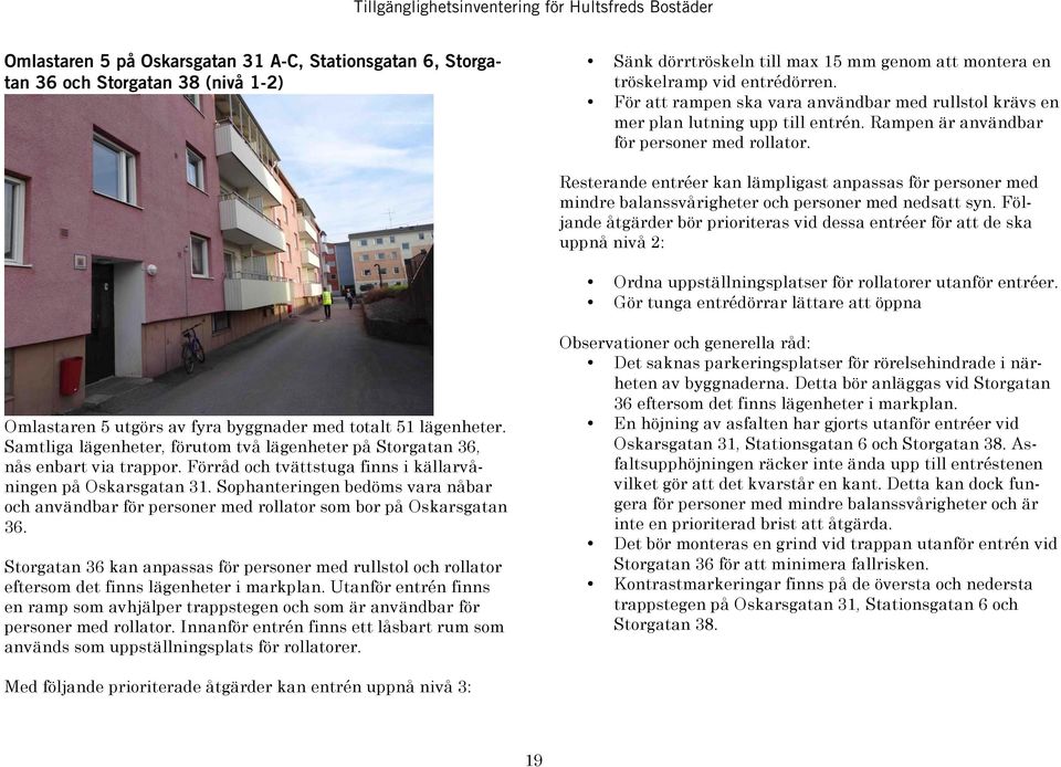 Resterande entréer kan lämpligast anpassas för personer med mindre balanssvårigheter och personer med nedsatt syn.