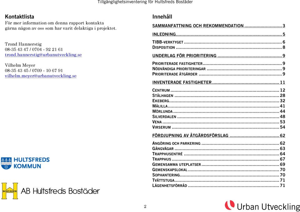 .. 8 UNDERLAG FÖR PRIORITERING... 9 PRIORITERADE FASTIGHETER... 9 NÖDVÄNDIGA PRIORITERINGAR... 9 PRIORITERADE ÅTGÄRDER... 9 INVENTERADE FASTIGHETER... 11 CENTRUM... 12 STÅLHAGEN... 28 EKEBERG.