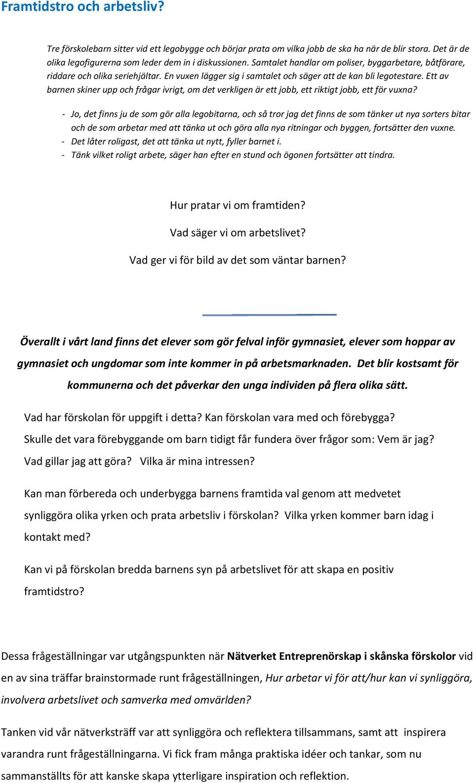 Ett av barnen skiner upp och frågar ivrigt, om det verkligen är ett jobb, ett riktigt jobb, ett för vuxna?