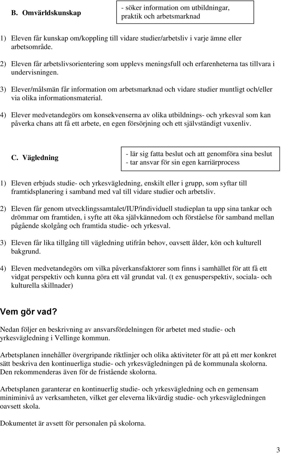 3) Elever/målsmän får information om arbetsmarknad och vidare studier muntligt och/eller via olika informationsmaterial.