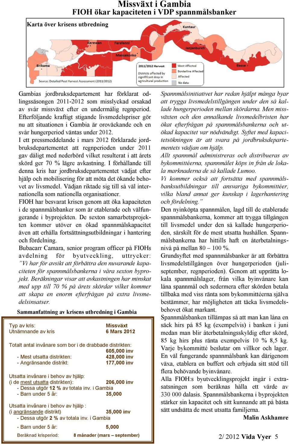 I ett pressmeddelande i mars 2012 förklarade jordbruksdepartementet att regnperioden under 2011 gav dåligt med nederbörd vilket resulterat i att årets skörd ger 70 % lägre avkastning.