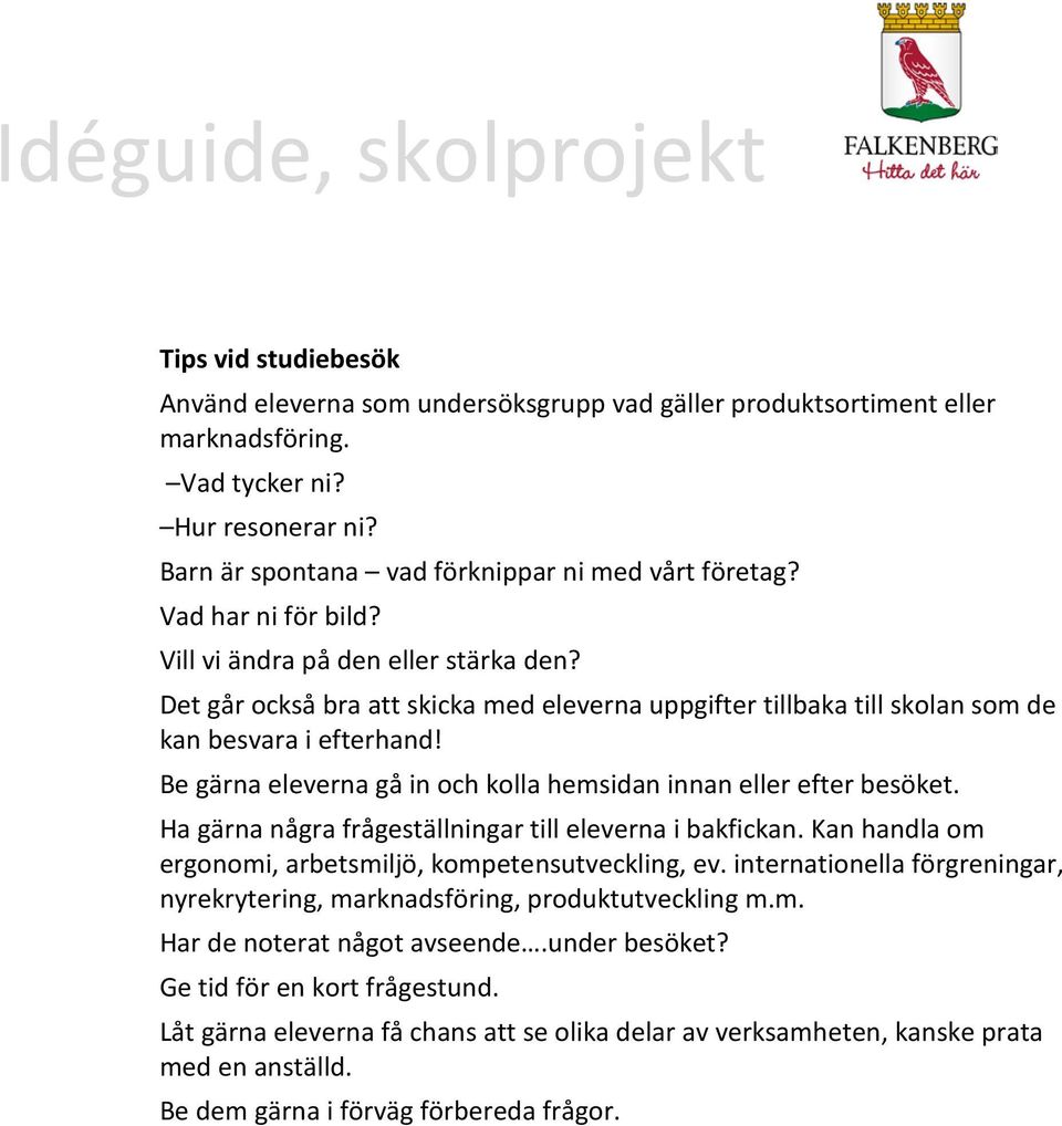 Be gärna eleverna gå in och kolla hemsidan innan eller efter besöket. Ha gärna några frågeställningar till eleverna i bakfickan. Kan handla om ergonomi, arbetsmiljö, kompetensutveckling, ev.