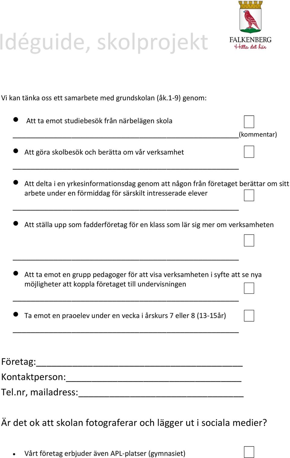 berättar om sitt arbete under en förmiddag för särskilt intresserade elever Att ställa upp som fadderföretag för en klass som lär sig mer om verksamheten Att ta emot en grupp pedagoger