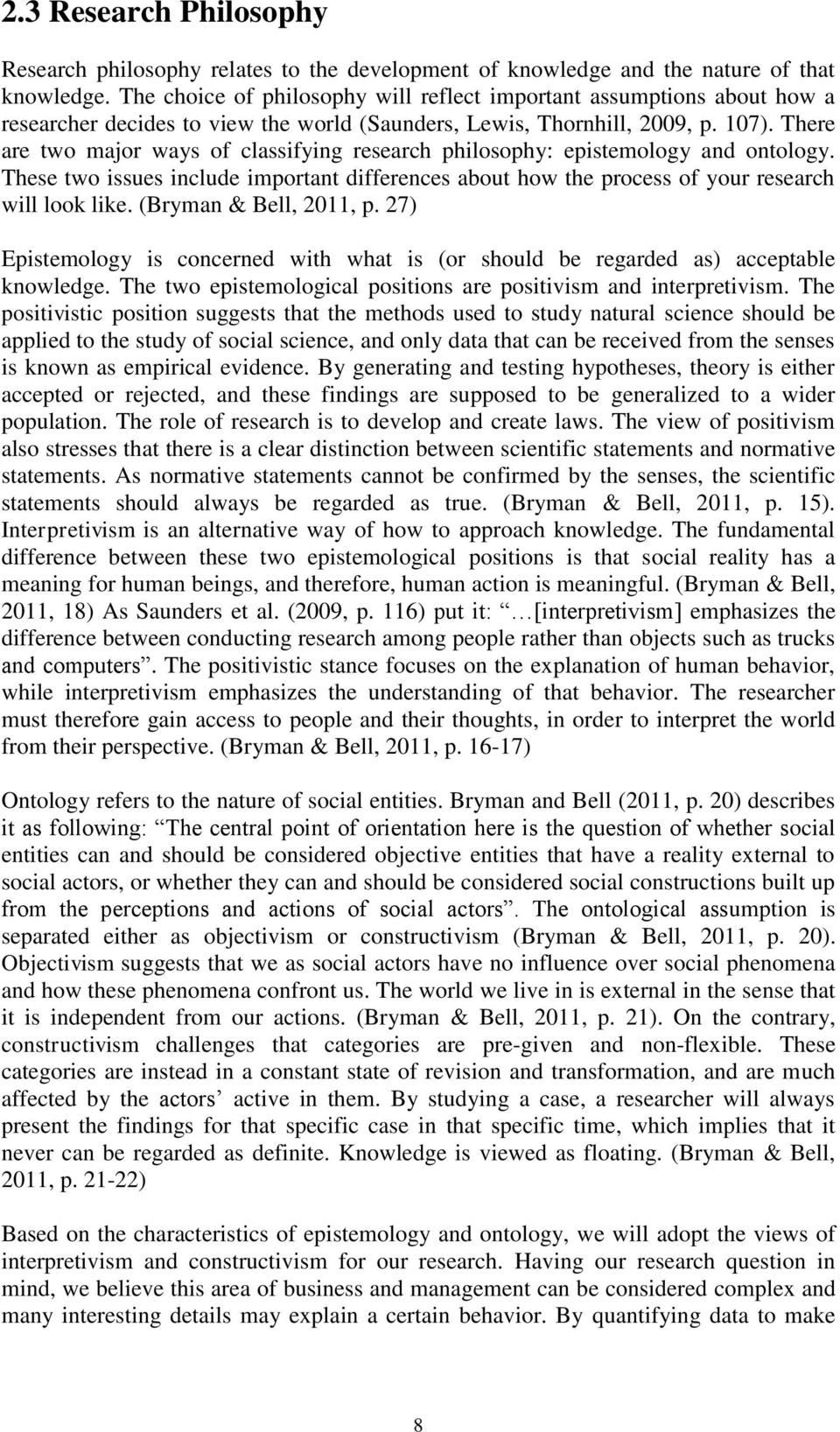 There are two major ways of classifying research philosophy: epistemology and ontology. These two issues include important differences about how the process of your research will look like.