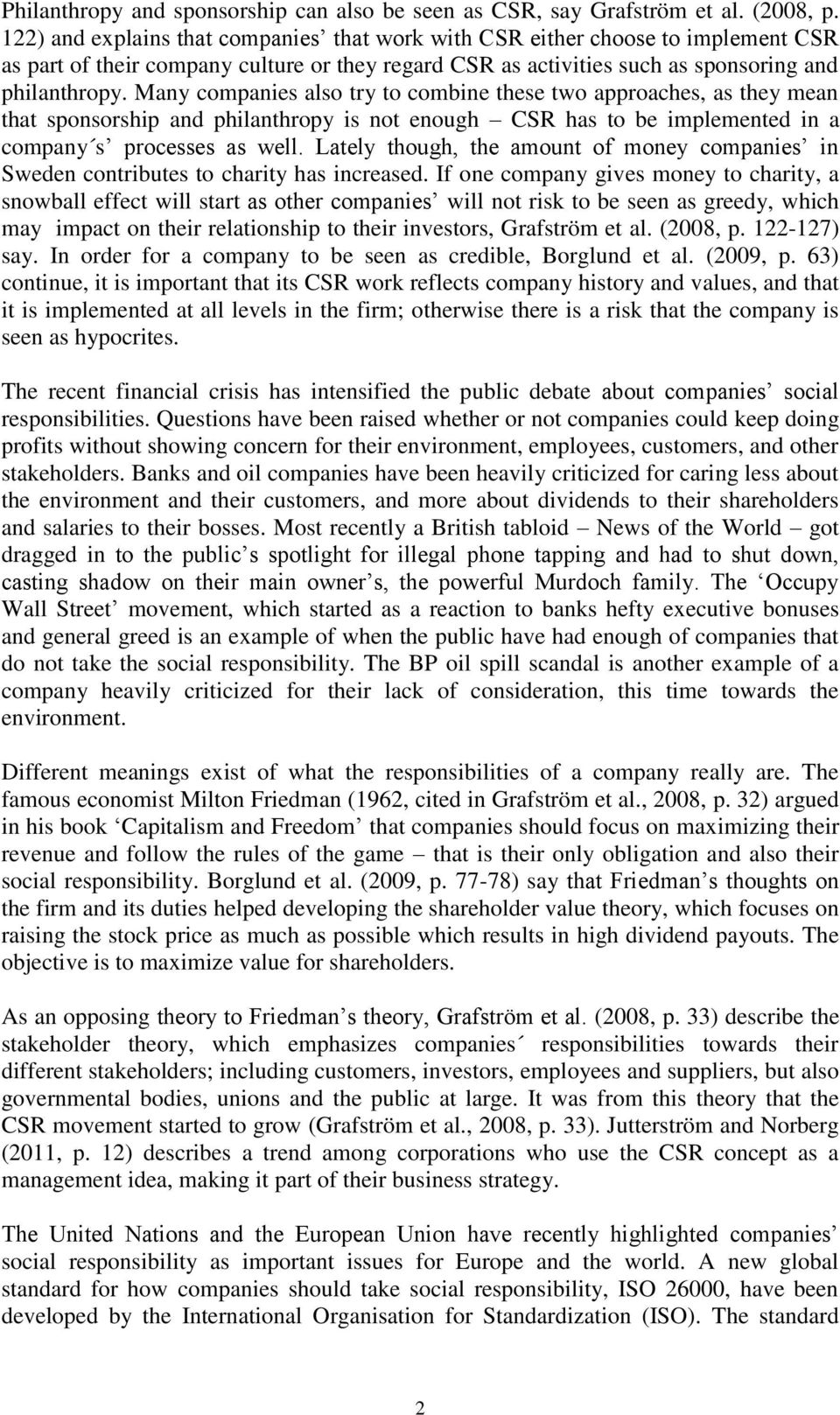 Many companies also try to combine these two approaches, as they mean that sponsorship and philanthropy is not enough CSR has to be implemented in a company s processes as well.