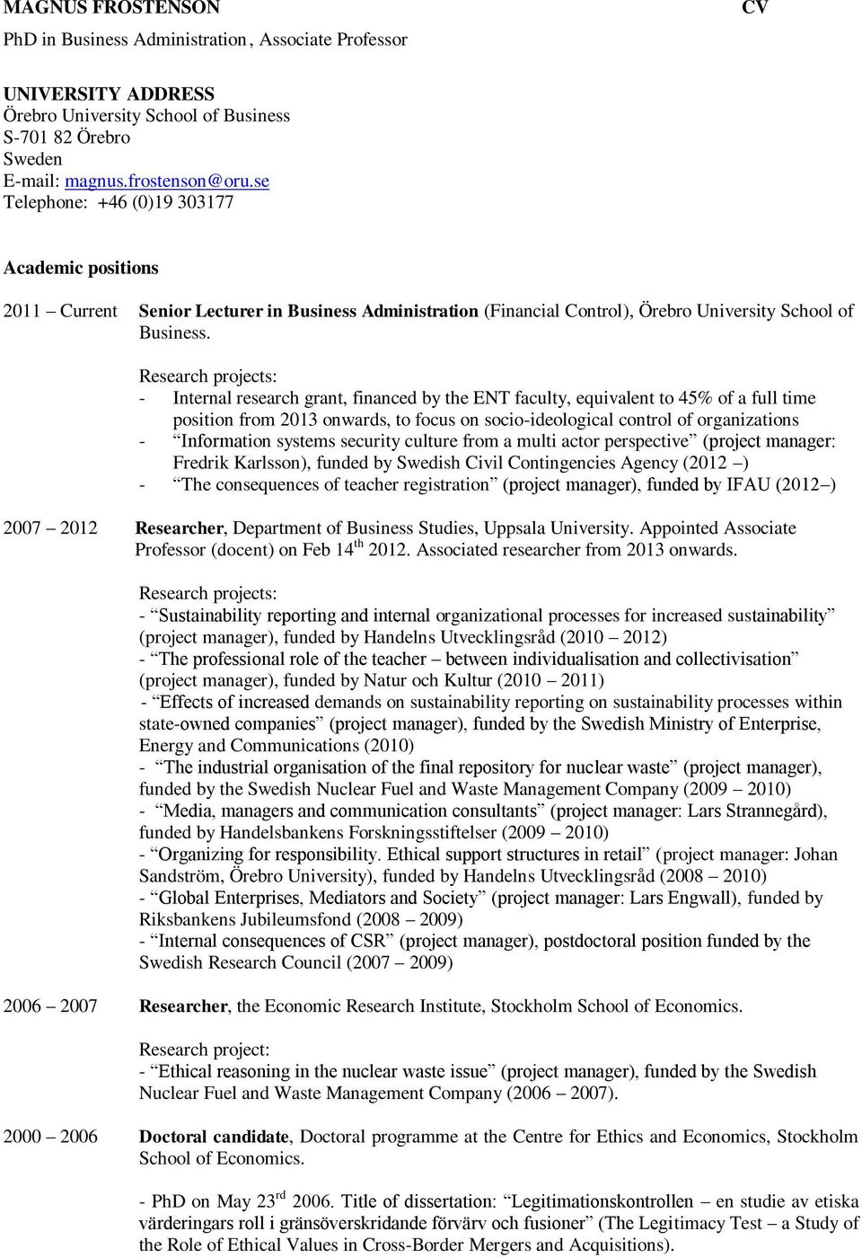 Research projects: - Internal research grant, financed by the ENT faculty, equivalent to 45% of a full time position from 2013 onwards, to focus on socio-ideological control of organizations -