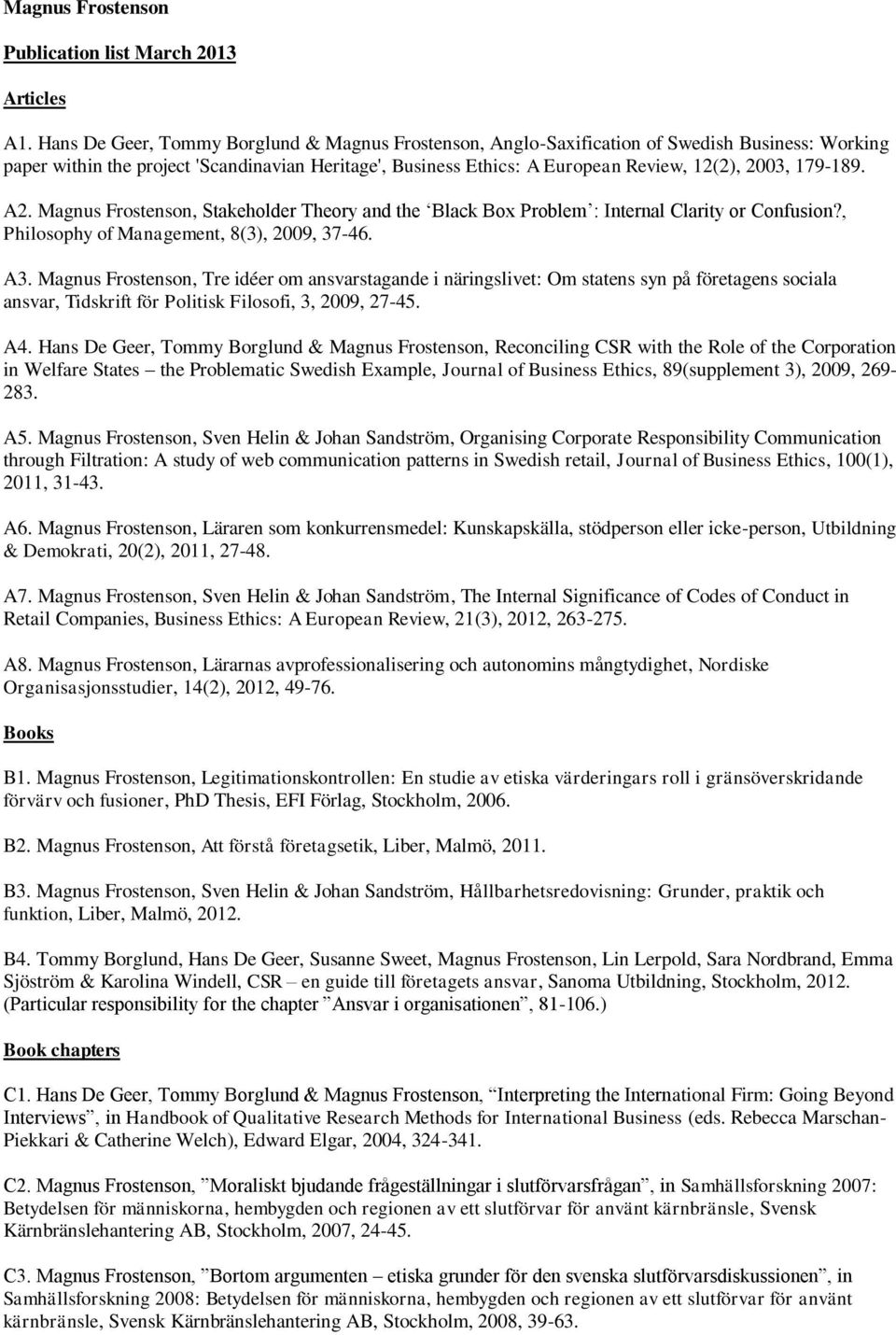 179-189. A2. Magnus Frostenson, Stakeholder Theory and the Black Box Problem : Internal Clarity or Confusion?, Philosophy of Management, 8(3), 2009, 37-46. A3.