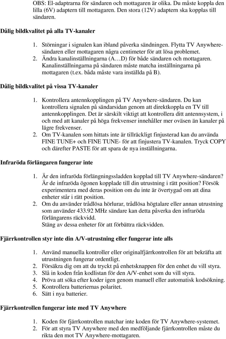 Ändra kanalinställningarna (A D) för både sändaren och mottagaren. Kanalinställningarna på sändaren måste matcha inställningarna på mottagaren (t.ex. båda måste vara inställda på B).