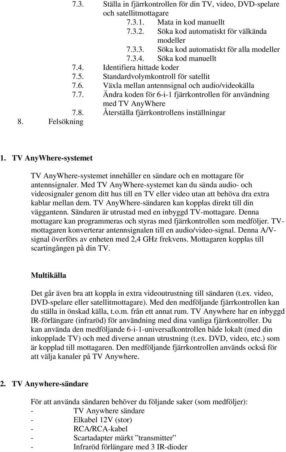 8. Återställa fjärrkontrollens inställningar 8. Felsökning 1. TV AnyWhere-systemet TV AnyWhere-systemet innehåller en sändare och en mottagare för antennsignaler.