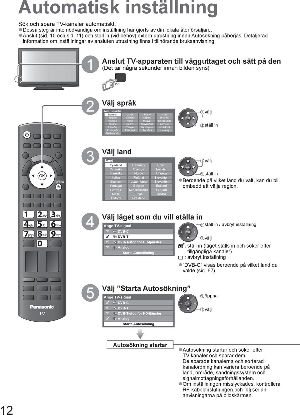 1 Anslut -apparaten till vägguttaget och sätt på den (Det tar några sekunder innan bilden syns) ASPECT OPTION TEXT INPUT AV N DIRECT REC STTL INDEX HOLD 2 3 Välj språk Menüsprache Deutsch Dansk