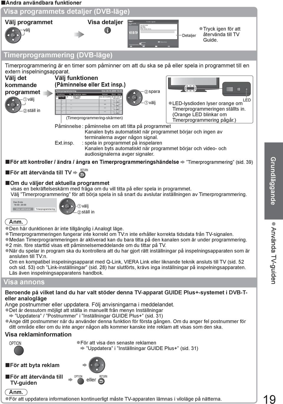 Timerprogrammering Återgå Timerprogrammering (DVB-läge) Timerprogrammering är en timer som påminner om att du ska se på eller spela in programmet till en extern inspelningsapparat.