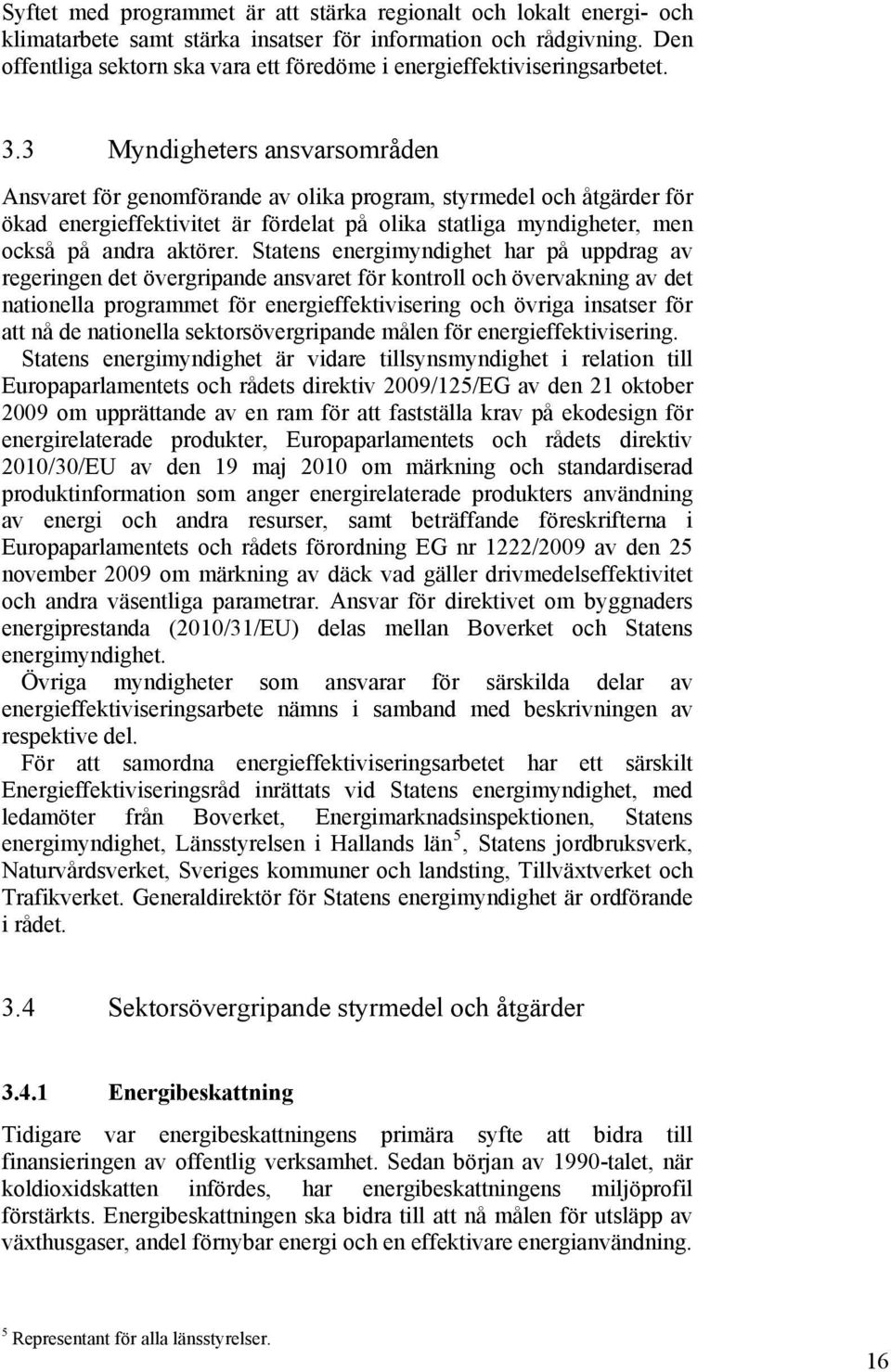 3 Myndigheters ansvarsområden Ansvaret för genomförande av olika program, styrmedel och åtgärder för ökad energieffektivitet är fördelat på olika statliga myndigheter, men också på andra aktörer.