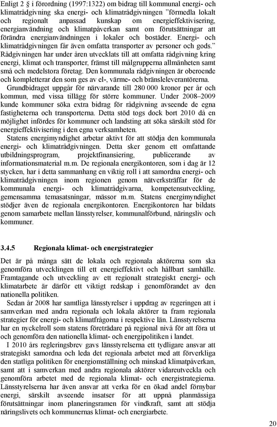 Rådgivningen har under åren utvecklats till att omfatta rådgivning kring energi, klimat och transporter, främst till målgrupperna allmänheten samt små och medelstora företag.