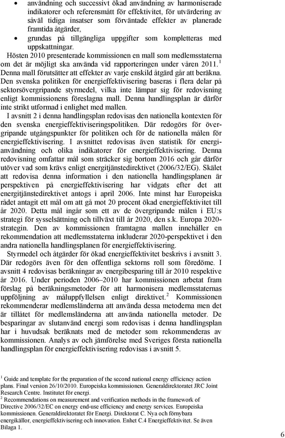 Hösten 2010 presenterade kommissionen en mall som medlemsstaterna om det är möjligt ska använda vid rapporteringen under våren 2011.