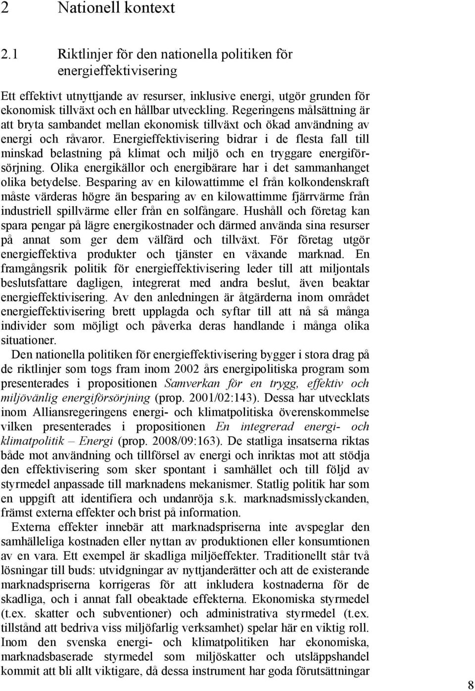 Regeringens målsättning är att bryta sambandet mellan ekonomisk tillväxt och ökad användning av energi och råvaror.