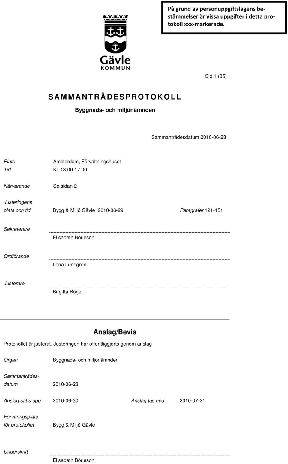 13:00-17:00 Närvarande Se sidan 2 Justeringens plats och tid Bygg & Miljö Gävle 2010-06-29 Paragrafer 121-151 Sekreterare Elisabeth Börjeson Ordförande Lena Lundgren