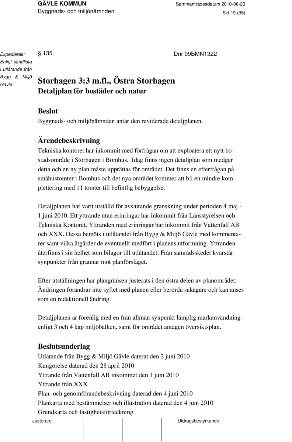 Tekniska kontoret har inkommit med förfrågan om att exploatera ett nytt bostadsområde i Storhagen i Bomhus. Idag finns ingen detaljplan som medger detta och en ny plan måste upprättas för området.