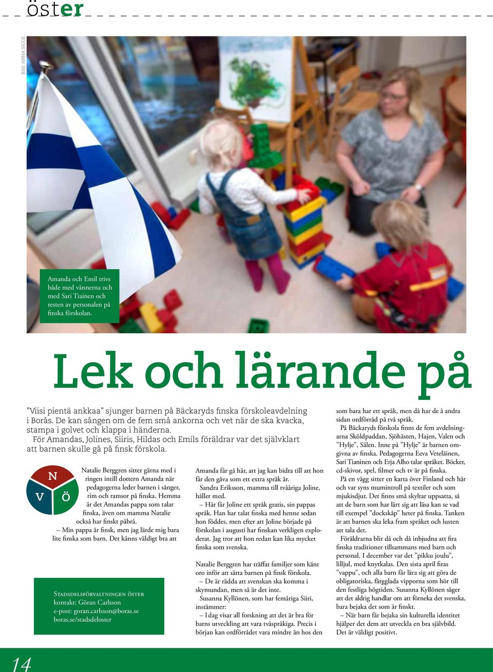 De kan sången om de fem små ankorna och vet när de ska kvacka, stampa i golvet och klappa i händerna.