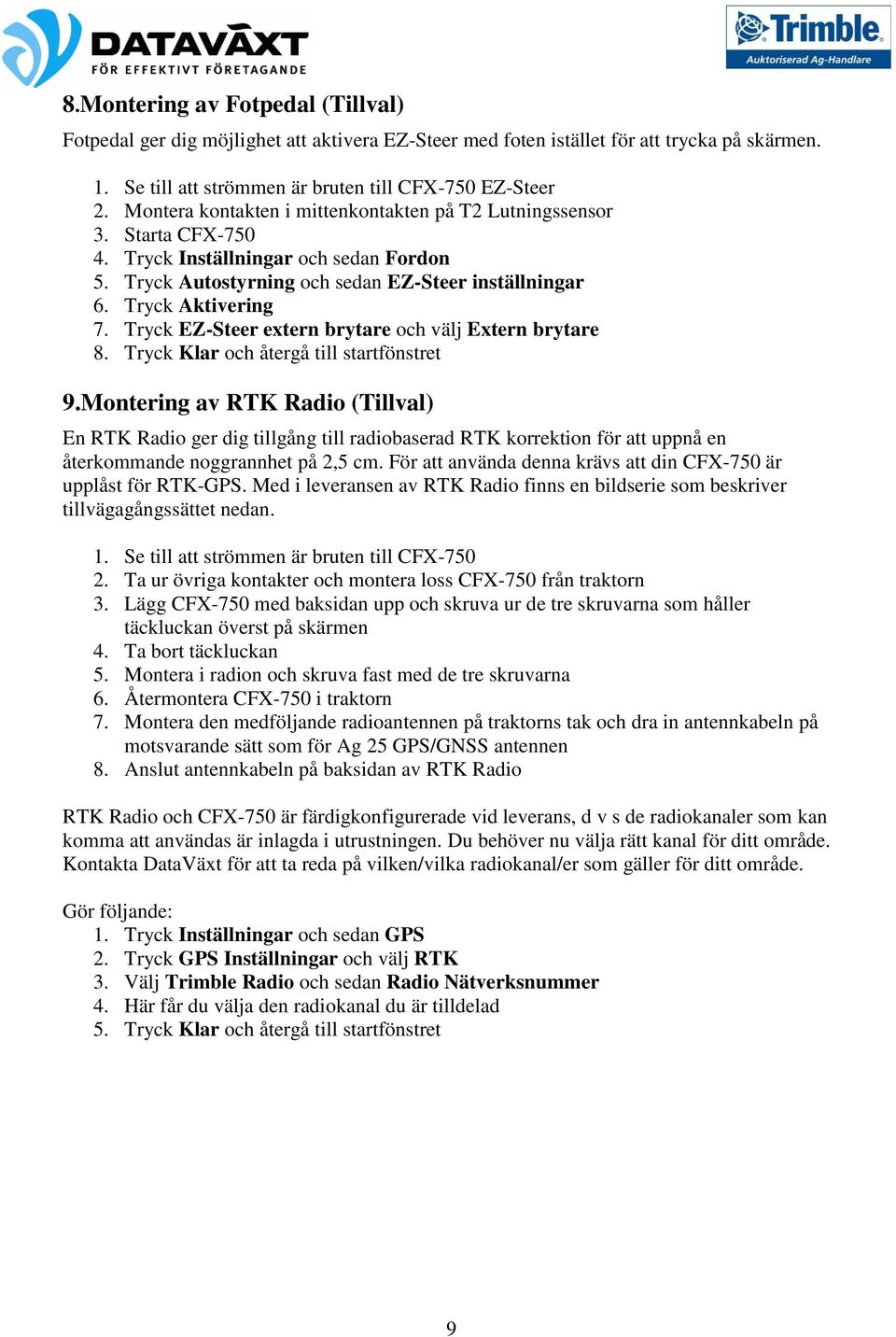 Tryck EZ-Steer extern brytare och välj Extern brytare 8. Tryck Klar och återgå till startfönstret 9.