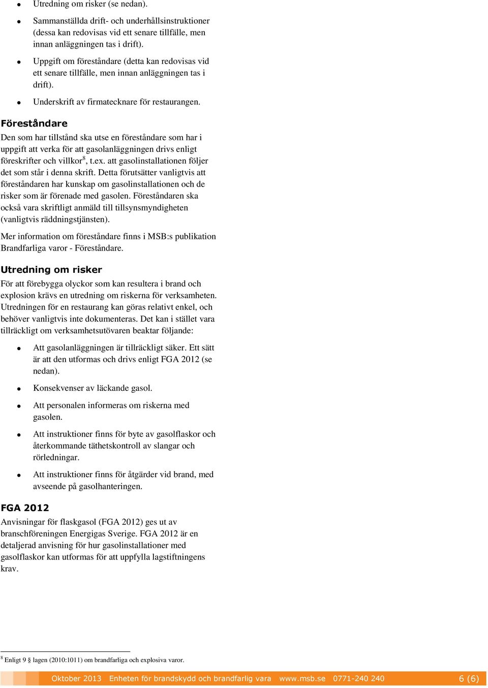 Föreståndare Den som har tillstånd ska utse en föreståndare som har i uppgift att verka för att gasolanläggningen drivs enligt föreskrifter och villkor 8, t.ex.