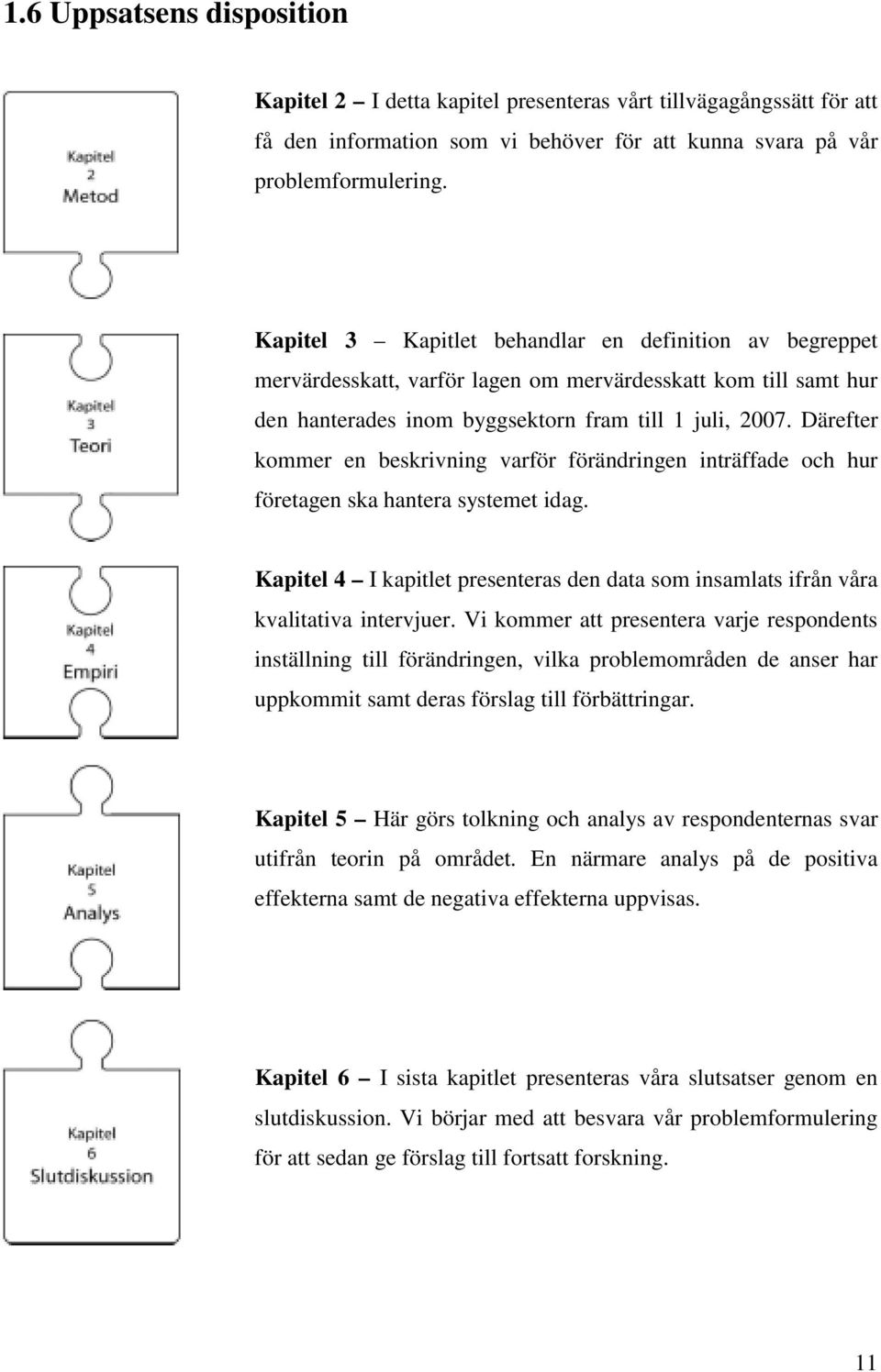 Därefter kommer en beskrivning varför förändringen inträffade och hur företagen ska hantera systemet idag. Kapitel 4 I kapitlet presenteras den data som insamlats ifrån våra kvalitativa intervjuer.