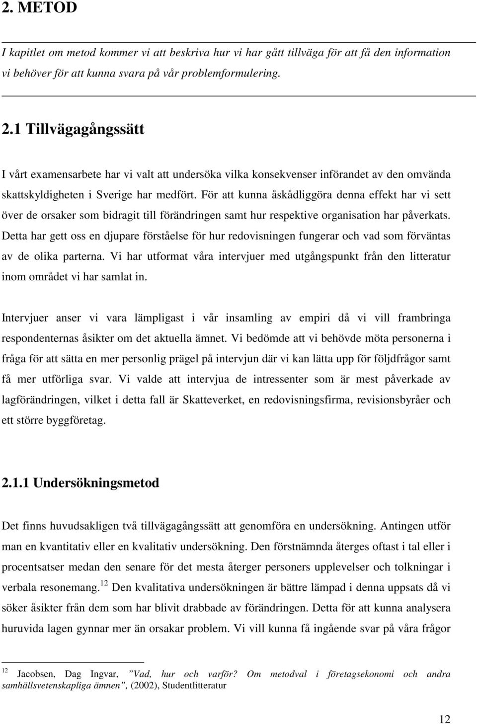 För att kunna åskådliggöra denna effekt har vi sett över de orsaker som bidragit till förändringen samt hur respektive organisation har påverkats.