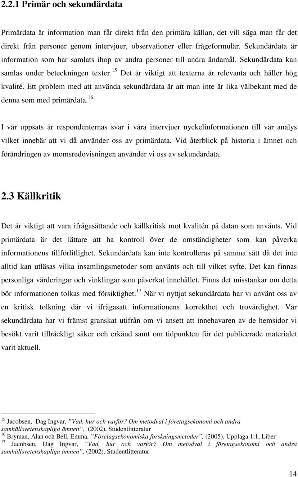 15 Det är viktigt att texterna är relevanta och håller hög kvalité. Ett problem med att använda sekundärdata är att man inte är lika välbekant med de denna som med primärdata.