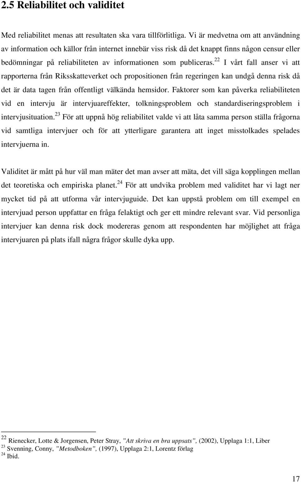 22 I vårt fall anser vi att rapporterna från Riksskatteverket och propositionen från regeringen kan undgå denna risk då det är data tagen från offentligt välkända hemsidor.