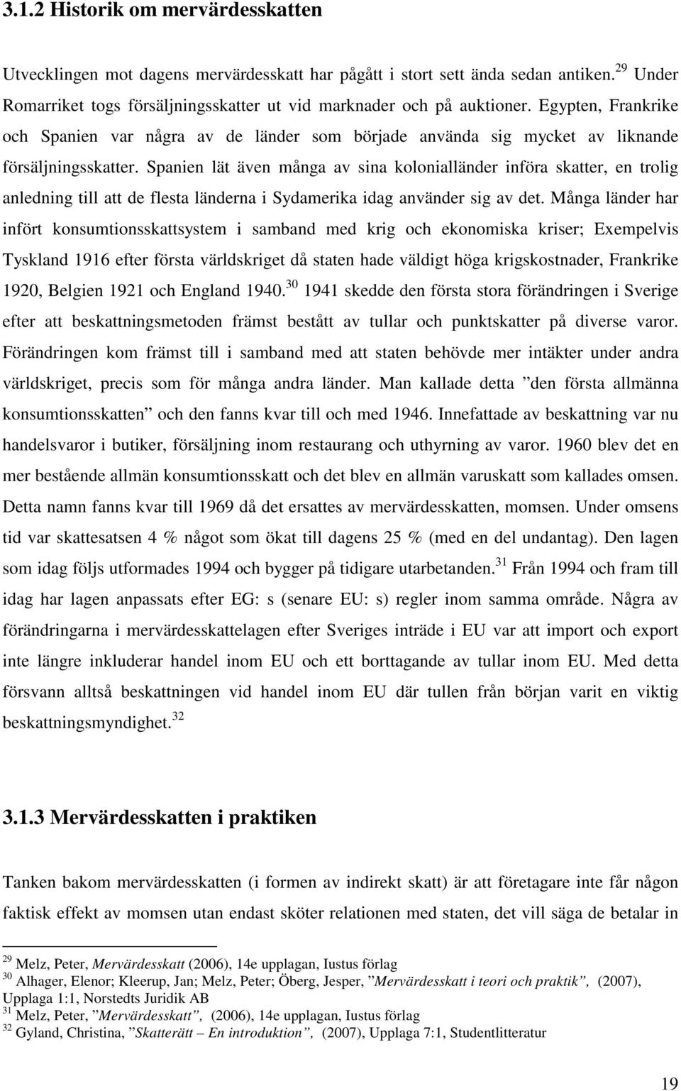 Spanien lät även många av sina kolonialländer införa skatter, en trolig anledning till att de flesta länderna i Sydamerika idag använder sig av det.