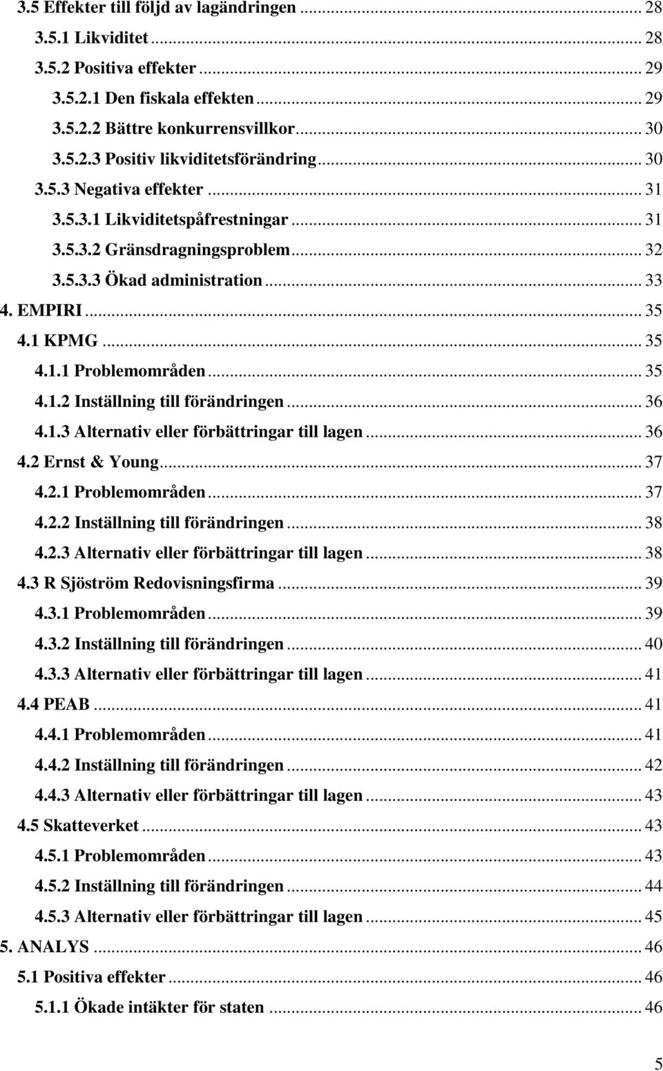 .. 35 4.1.2 Inställning till förändringen... 36 4.1.3 Alternativ eller förbättringar till lagen... 36 4.2 Ernst & Young... 37 4.2.1 Problemområden... 37 4.2.2 Inställning till förändringen... 38 4.