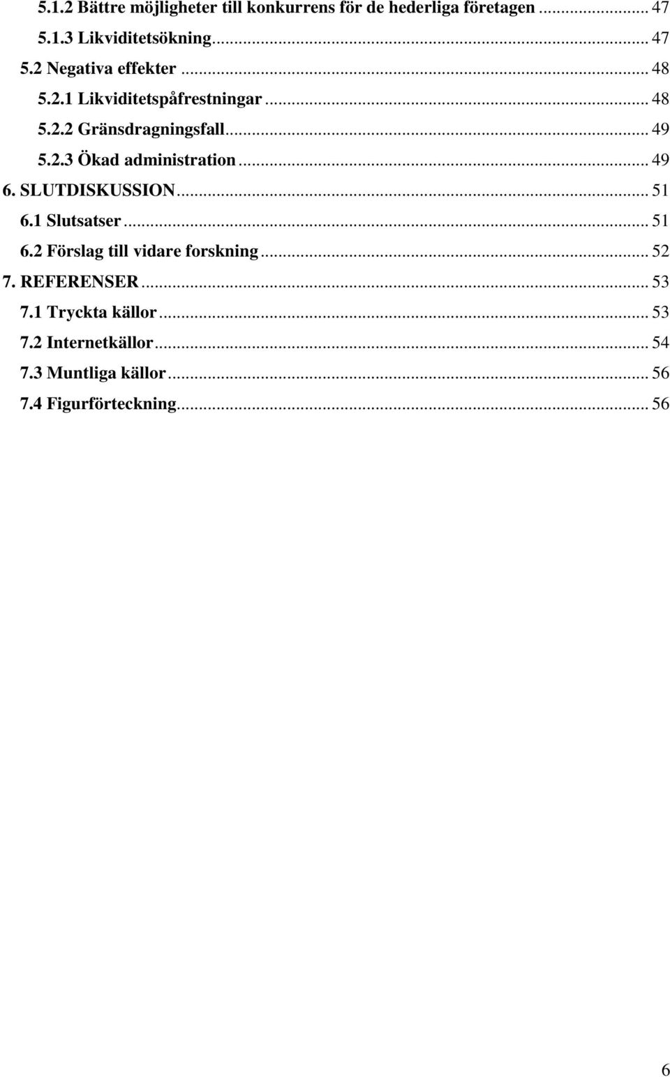 SLUTDISKUSSION... 51 6.1 Slutsatser... 51 6.2 Förslag till vidare forskning... 52 7. REFERENSER... 53 7.